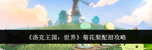 《洛克王国：世界》菊花梨配招攻略