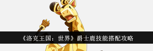 《洛克王国：世界》爵士鹿技能搭配攻略