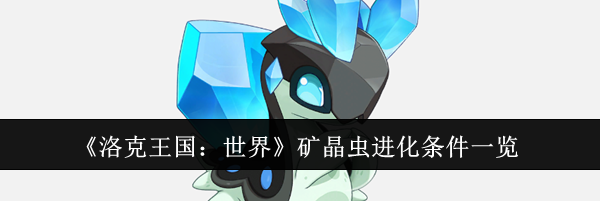 《洛克王国：世界》矿晶虫进化条件一览