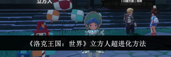 《洛克王国：世界》立方人超进化方法