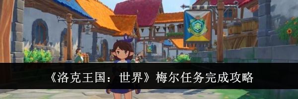 《洛克王国：世界》梅尔任务完成攻略