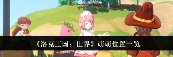 《洛克王国：世界》萌萌位置一览