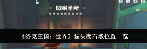 《洛克王国:世界》猫头鹰石墩位置一览