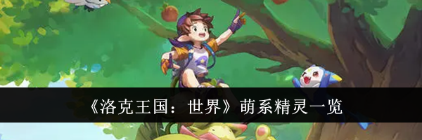 《洛克王国：世界》萌系精灵一览