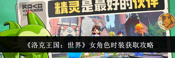 《洛克王国:世界》女角色时装获取攻略