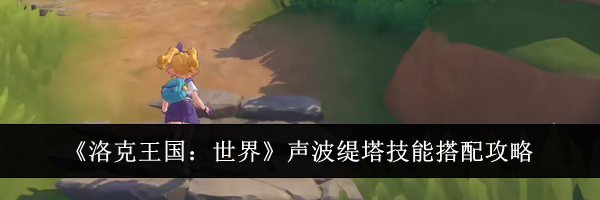 《洛克王国：世界》声波缇塔技能搭配攻略
