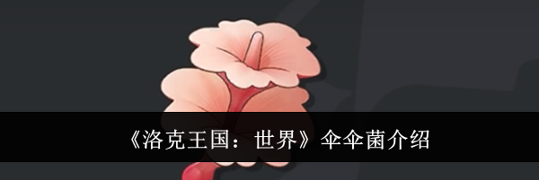 《洛克王国:世界》伞伞菌介绍