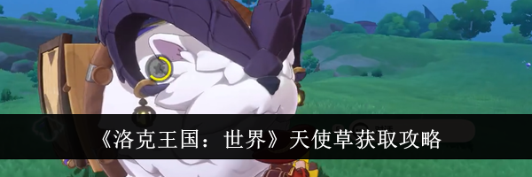 《洛克王国：世界》天使草获取攻略