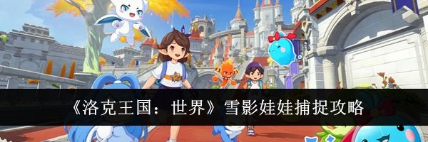 《洛克王国：世界》雪影娃娃捕捉攻略