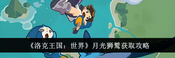 《洛克王国:世界》月光狮鹫获取攻略