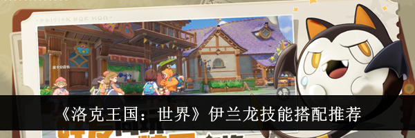 《洛克王国：世界》伊兰龙技能搭配推荐