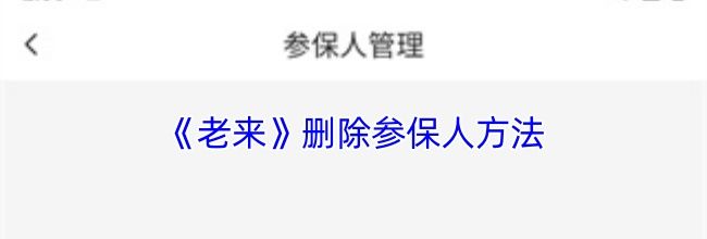 《老来》删除参保人方法