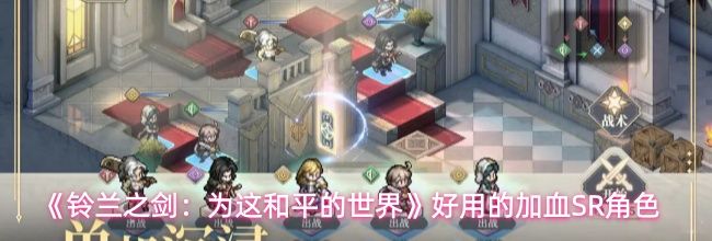 《铃兰之剑：为这和平的世界》好用的加血SR角色