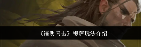 《镭明闪击》穆萨玩法介绍