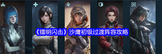 《镭明闪击》沙鹰初级过渡阵容攻略