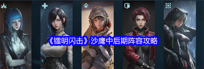 《镭明闪击》沙鹰中后期阵容攻略