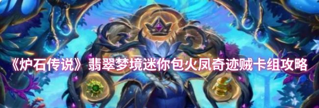 《炉石传说》翡翠梦境迷你包火凤奇迹贼卡组攻略