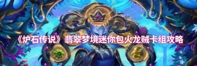 《炉石传说》翡翠梦境迷你包火龙贼卡组攻略