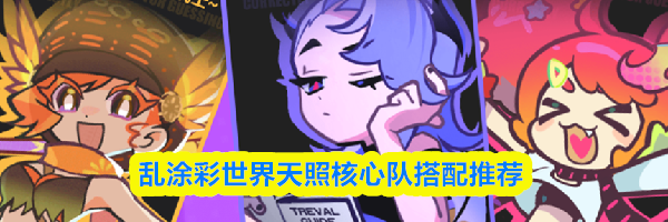 乱涂彩世界天照核心队搭配推荐