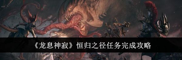 《龙息神寂》恒归之径任务完成攻略