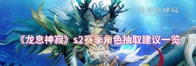 《龙息神寂》s2赛季角色抽取建议一览