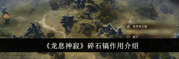 《龙息神寂》碎石镐作用介绍