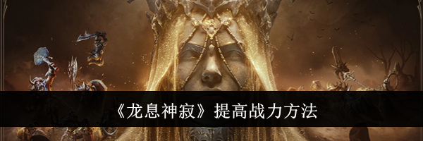 《龙息神寂》提高战力方法