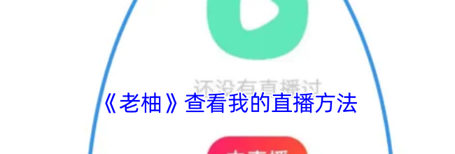 《老柚》查看我的直播方法