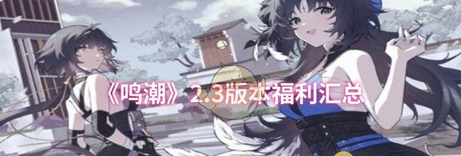 《鸣潮》2.3版本福利汇总