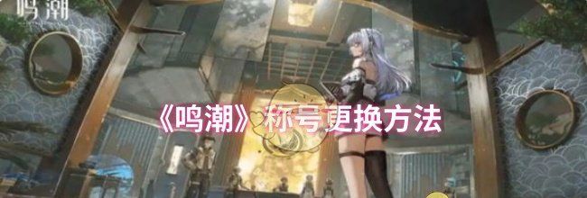《鸣潮》称号更换方法
