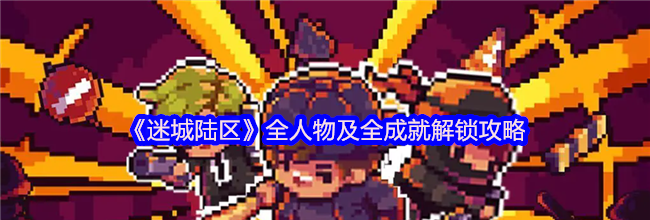 《迷城陆区》全人物及全成就解锁攻略