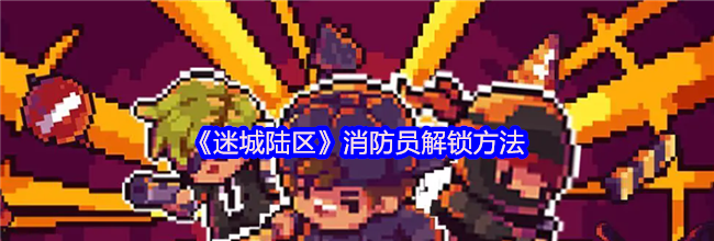 《迷城陆区》消防员解锁方法