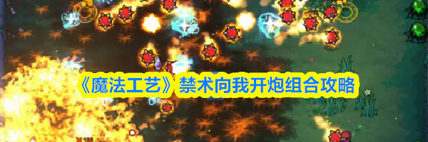 《魔法工艺》禁术向我开炮组合攻略