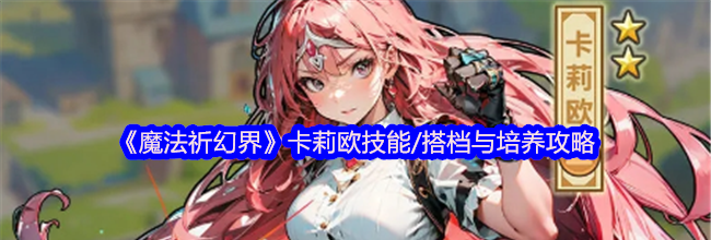 《魔法祈幻界》卡莉欧技能/搭档与培养攻略
