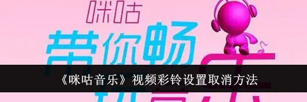 《咪咕音乐》视频彩铃设置取消方法