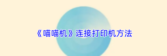 《喵喵机》连接打印机方法