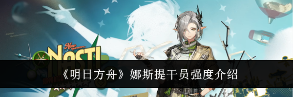 《明日方舟》娜斯提干员强度介绍