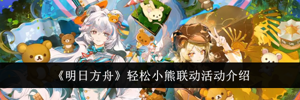 《明日方舟》轻松小熊联动活动介绍