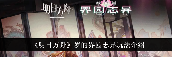 《明日方舟》岁的界园志异玩法介绍