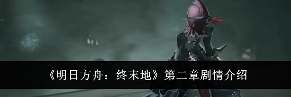 《明日方舟:终末地》第二章剧情介绍