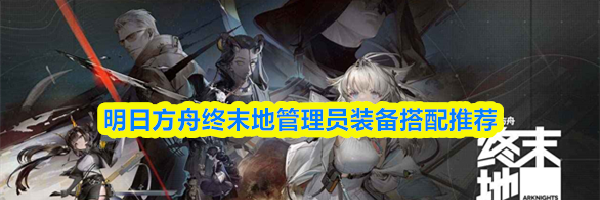 明日方舟终末地管理员装备搭配推荐