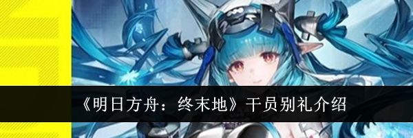 《明日方舟:终末地》干员别礼介绍