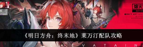 《明日方舟：终末地》莱万汀配队攻略