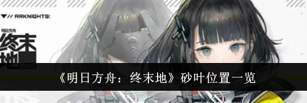 《明日方舟:终末地》砂叶位置一览