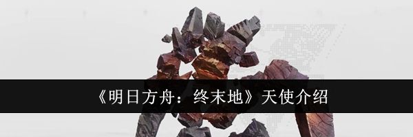 《明日方舟：终末地》天使介绍