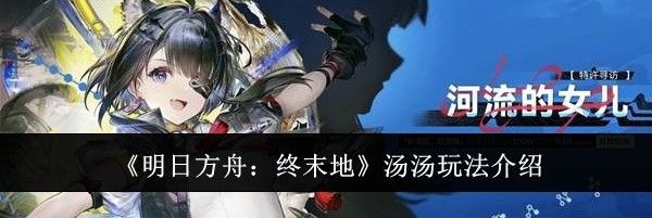 《明日方舟：终末地》汤汤玩法介绍