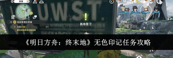 《明日方舟：终末地》无色印记任务攻略