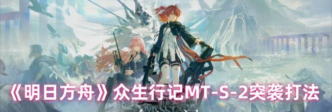 《明日方舟》众生行记MT-S-2突袭打法