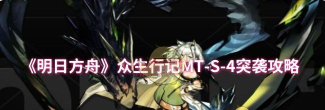 《明日方舟》众生行记MT-S-4突袭攻略