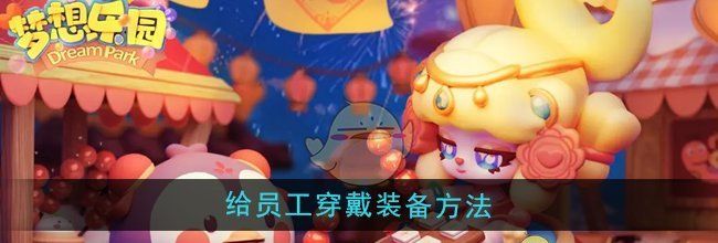 《梦想乐园》给员工穿戴装备方法